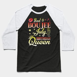 Bad And Boujee July Birthday Queen Happy Birthday To Me Nana Mom Aunt Sister Cousin Wife Daughter Baseball T-Shirt